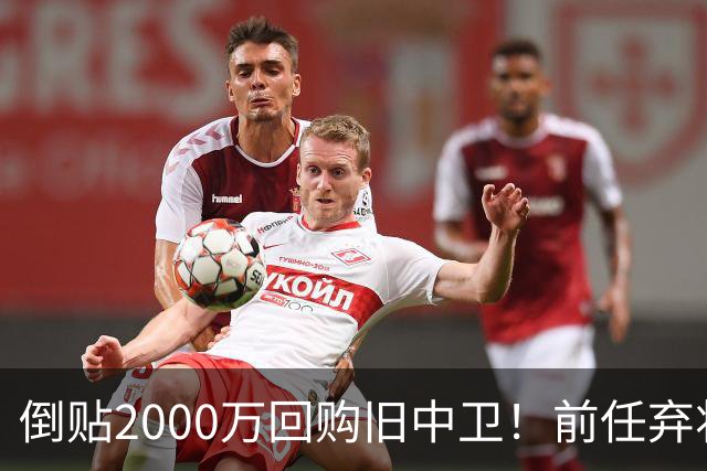 倒贴2000万回购旧中卫！前任弃将身价暴涨，利物浦被动补强引争议